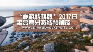 ‘爱游戏棋牌’2017甘肃高考分数线预测及发布(图1) 爱游戏app